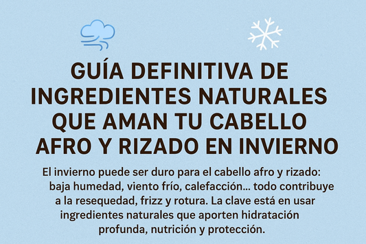 Guía definitiva de ingredientes naturales que aman tu cabello afro y rizado en invierno